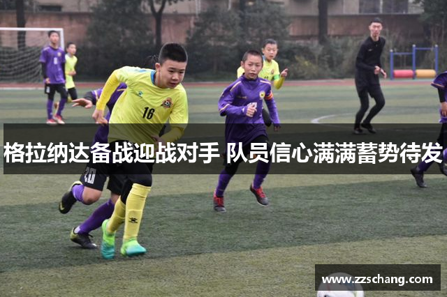 格拉纳达备战迎战对手 队员信心满满蓄势待发