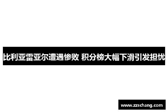 比利亚雷亚尔遭遇惨败 积分榜大幅下滑引发担忧