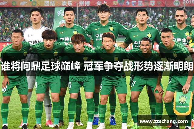 谁将问鼎足球巅峰 冠军争夺战形势逐渐明朗