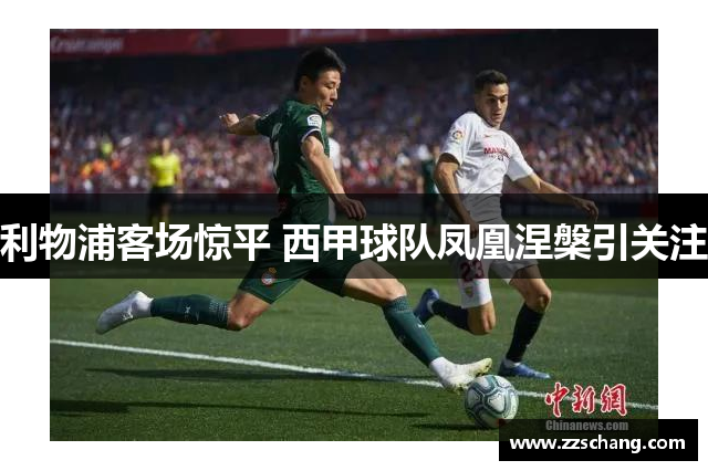 利物浦客场惊平 西甲球队凤凰涅槃引关注