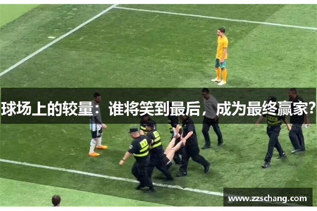 球场上的较量：谁将笑到最后，成为最终赢家？