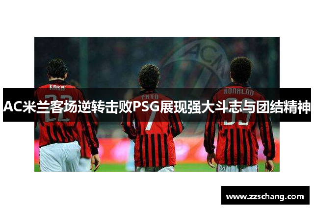 AC米兰客场逆转击败PSG展现强大斗志与团结精神