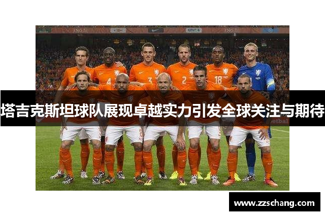 塔吉克斯坦球队展现卓越实力引发全球关注与期待