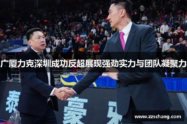 广厦力克深圳成功反超展现强劲实力与团队凝聚力