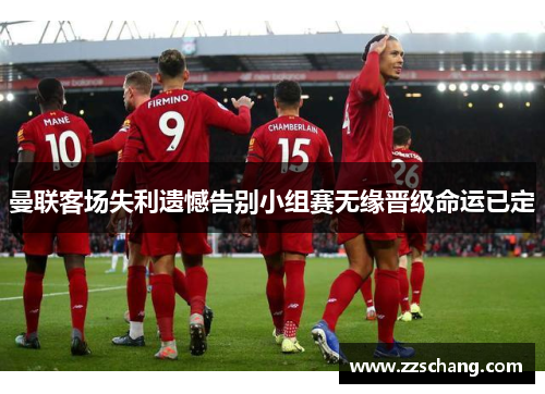 曼联客场失利遗憾告别小组赛无缘晋级命运已定