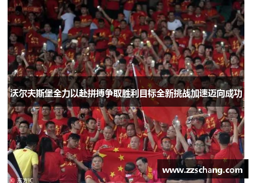 沃尔夫斯堡全力以赴拼搏争取胜利目标全新挑战加速迈向成功