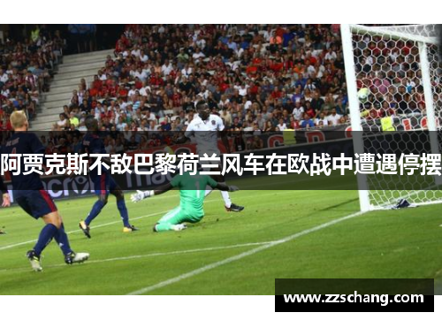 阿贾克斯不敌巴黎荷兰风车在欧战中遭遇停摆