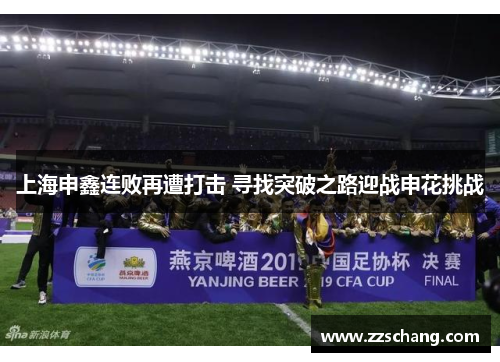上海申鑫连败再遭打击 寻找突破之路迎战申花挑战