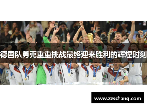 德国队勇克重重挑战最终迎来胜利的辉煌时刻