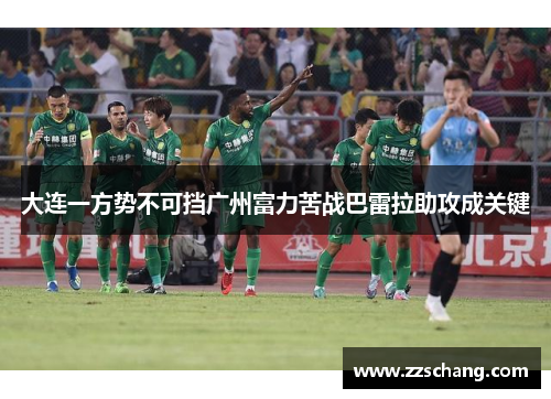 大连一方势不可挡广州富力苦战巴雷拉助攻成关键
