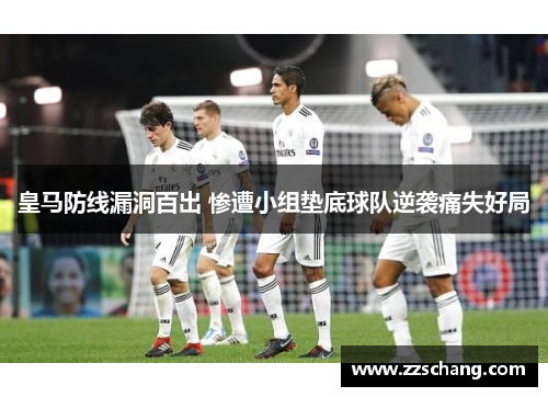 皇马防线漏洞百出 惨遭小组垫底球队逆袭痛失好局