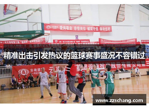 精准出击引发热议的篮球赛事盛况不容错过