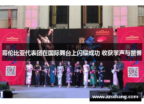哥伦比亚代表团在国际舞台上闪耀成功 收获掌声与赞誉
