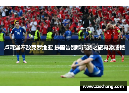 卢森堡不敌克罗地亚 提前告别欧锦赛之旅再添遗憾