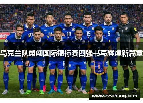 乌克兰队勇闯国际锦标赛四强书写辉煌新篇章