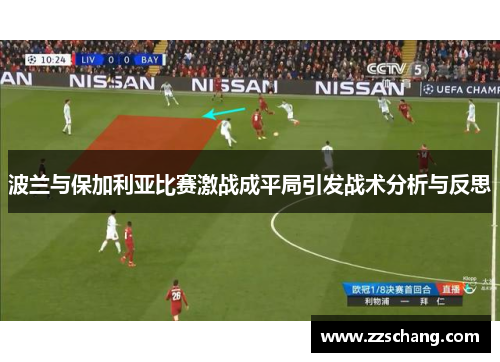 波兰与保加利亚比赛激战成平局引发战术分析与反思
