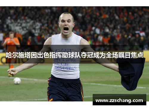 哈尔施塔因出色指挥助球队夺冠成为全场瞩目焦点