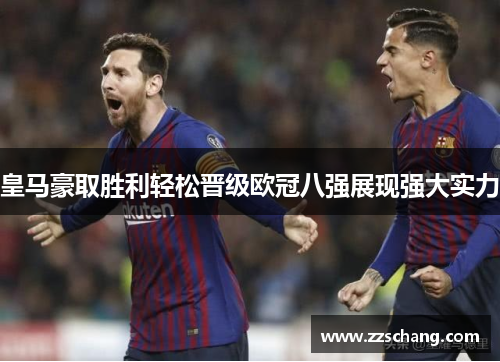 皇马豪取胜利轻松晋级欧冠八强展现强大实力