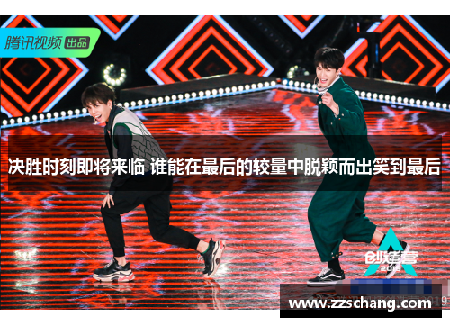 决胜时刻即将来临 谁能在最后的较量中脱颖而出笑到最后