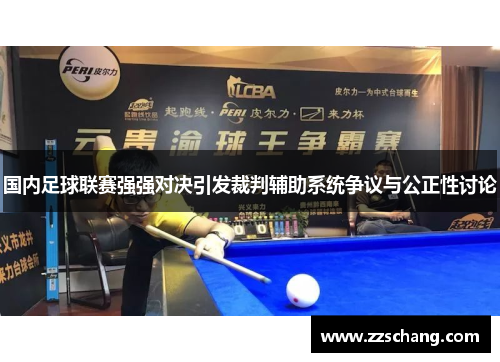国内足球联赛强强对决引发裁判辅助系统争议与公正性讨论
