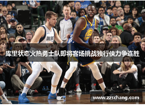库里状态火热勇士队即将客场挑战独行侠力争连胜