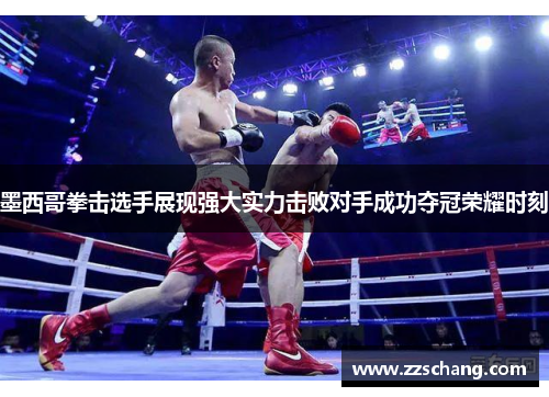 墨西哥拳击选手展现强大实力击败对手成功夺冠荣耀时刻